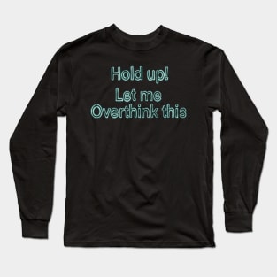 Hold up, let me overthink this Long Sleeve T-Shirt